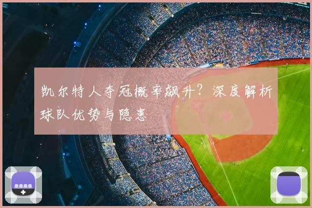 凯尔特人夺冠概率飙升？深度解析球队优势与隐患