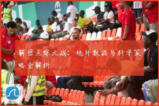 解密点球大战:统计数据与科学策略全解析