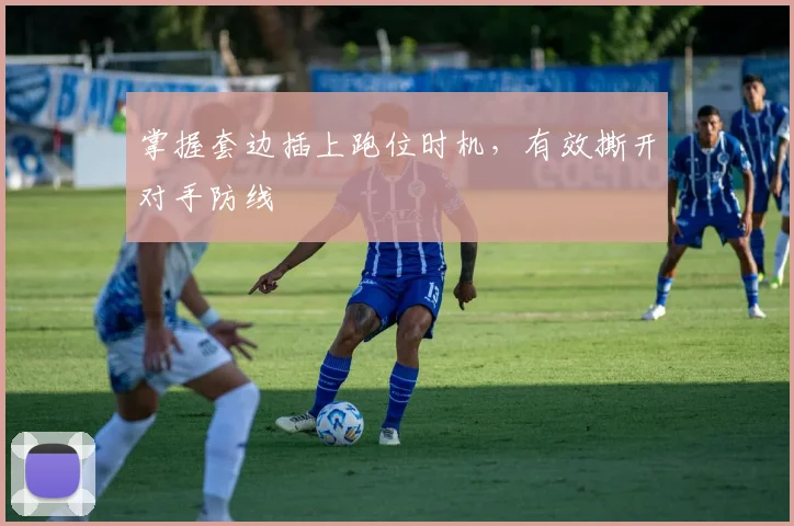 掌握套边插上跑位时机，有效撕开对手防线