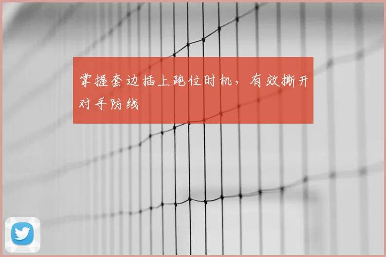 掌握套边插上跑位时机,有效撕开对手防线